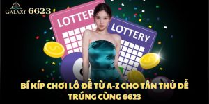 Bí Kíp Chơi Lô Đề 6623 Từ A-Z Cho Tân Thủ Dễ Trúng Nhất